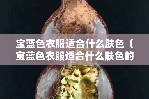 宝蓝色衣服适合什么肤色（宝蓝色衣服适合什么肤色的人穿）