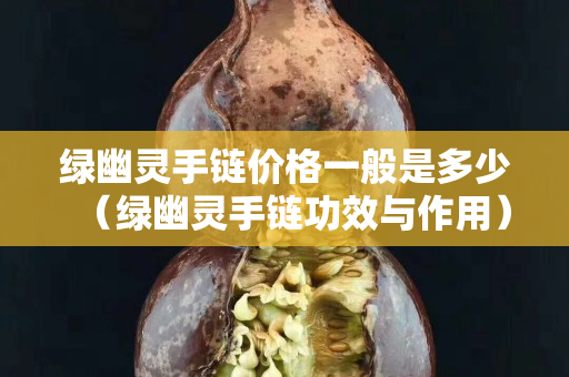 绿幽灵手链价格一般是多少（绿幽灵手链功效与作用）