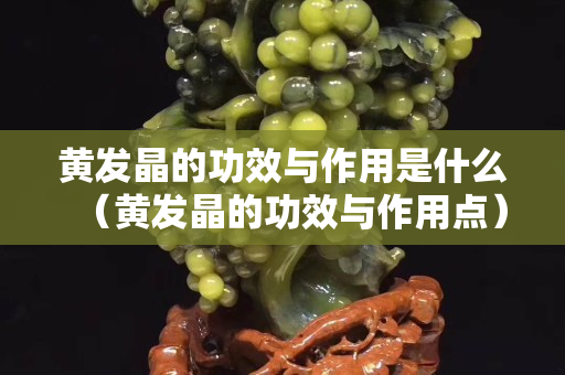 黄发晶的功效与作用是什么（黄发晶的功效与作用点）