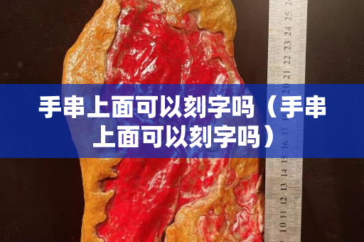 手串上面可以刻字吗（手串上面可以刻字吗）