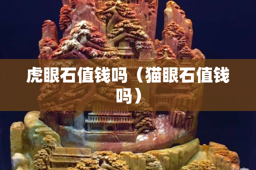 虎眼石值钱吗（猫眼石值钱吗）
