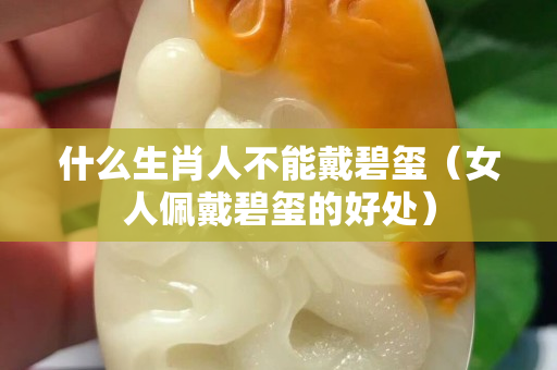 什么生肖人不能戴碧玺（女人佩戴碧玺的好处）