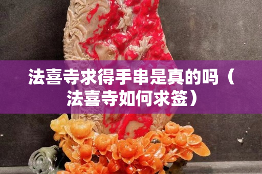 法喜寺求得手串是真的吗（法喜寺如何求签）