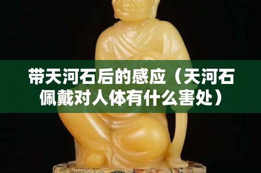 带天河石后的感应（天河石佩戴对人体有什么害处）