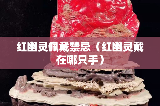 红幽灵佩戴禁忌（红幽灵戴在哪只手）