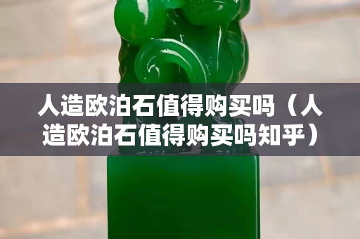 人造欧泊石值得购买吗（人造欧泊石值得购买吗知乎）