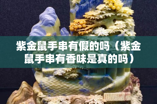 紫金鼠手串有假的吗（紫金鼠手串有香味是真的吗）
