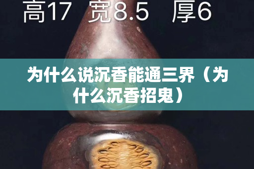 为什么说沉香能通三界（为什么沉香招鬼）
