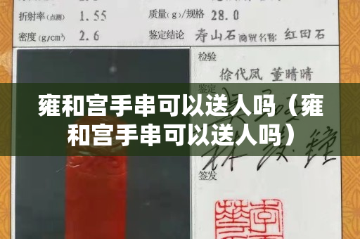 雍和宫手串可以送人吗（雍和宫手串可以送人吗）