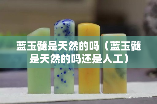 蓝玉髓是天然的吗（蓝玉髓是天然的吗还是人工）
