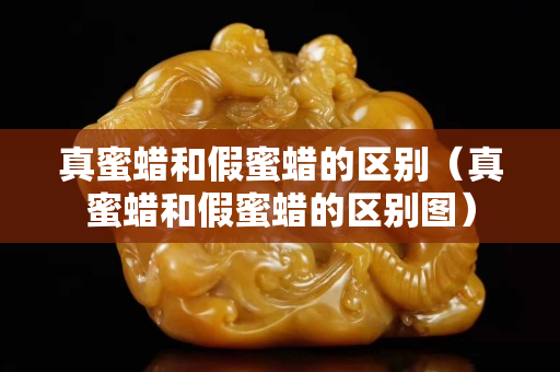 真蜜蜡和假蜜蜡的区别（真蜜蜡和假蜜蜡的区别图）