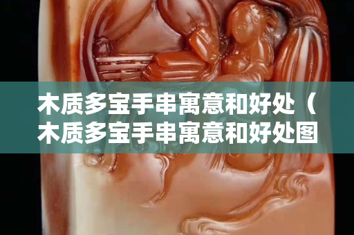 木质多宝手串寓意和好处（木质多宝手串寓意和好处图片）