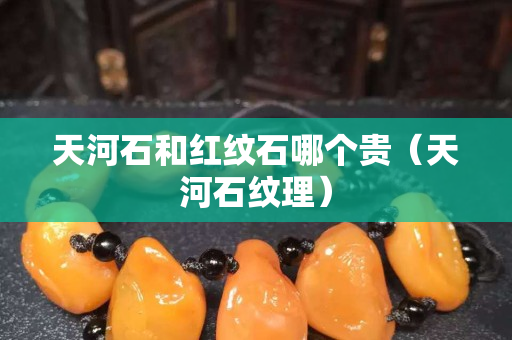 天河石和红纹石哪个贵（天河石纹理）