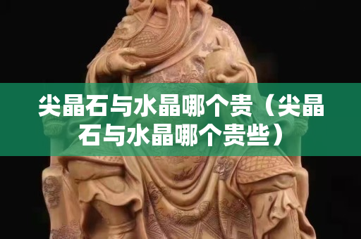 尖晶石与水晶哪个贵（尖晶石与水晶哪个贵些）