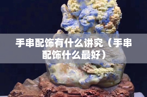 手串配饰有什么讲究（手串配饰什么最好）