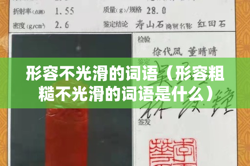形容不光滑的词语（形容粗糙不光滑的词语是什么）