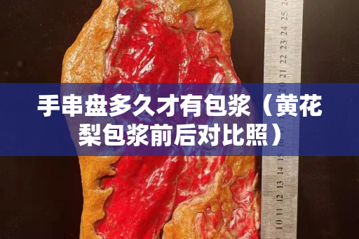 手串盘多久才有包浆（黄花梨包浆前后对比照）
