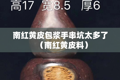 南红黄皮包浆手串坑太多了（南红黄皮料）