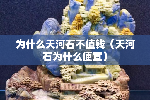 为什么天河石不值钱（天河石为什么便宜）