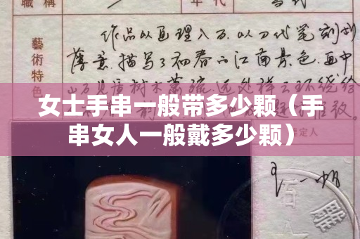 女士手串一般带多少颗（手串女人一般戴多少颗）