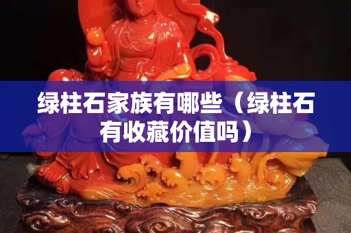 绿柱石家族有哪些（绿柱石有收藏价值吗）