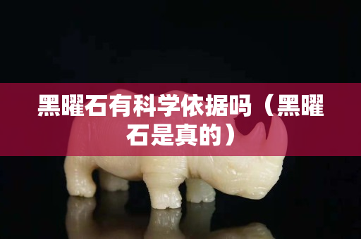 黑曜石有科学依据吗（黑曜石是真的）