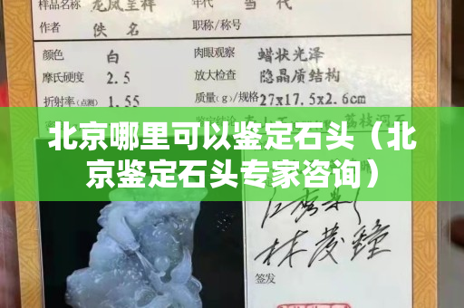 北京哪里可以鉴定石头（北京鉴定石头专家咨询）