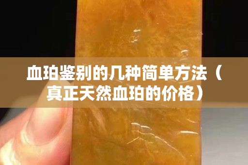 血珀鉴别的几种简单方法（真正天然血珀的价格）