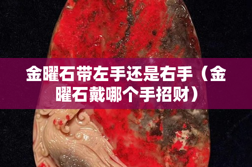 金曜石带左手还是右手（金曜石戴哪个手招财）