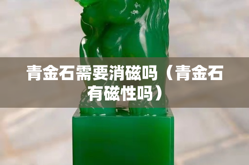 青金石需要消磁吗（青金石有磁性吗）