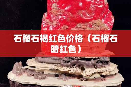 石榴石褐红色价格（石榴石暗红色）