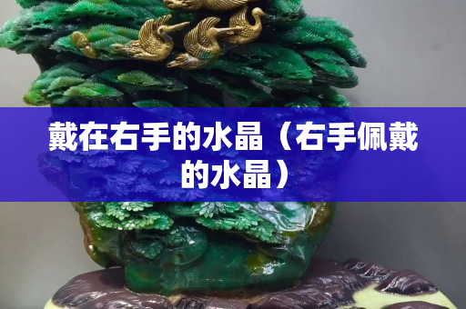 戴在右手的水晶（右手佩戴的水晶）