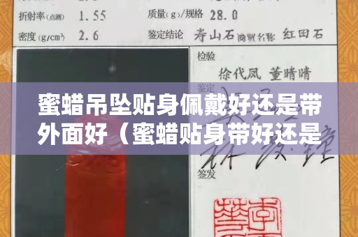 蜜蜡吊坠贴身佩戴好还是带外面好（蜜蜡贴身带好还是隔着衣服戴好）