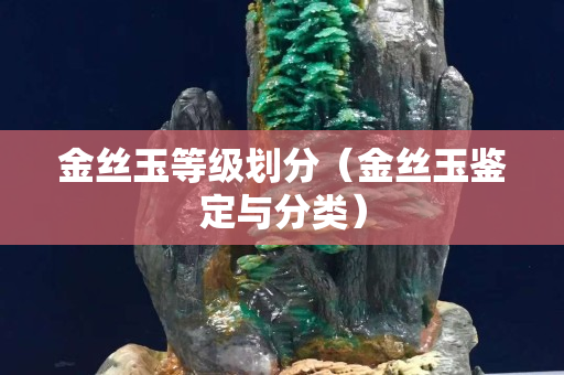 金丝玉等级划分（金丝玉鉴定与分类）