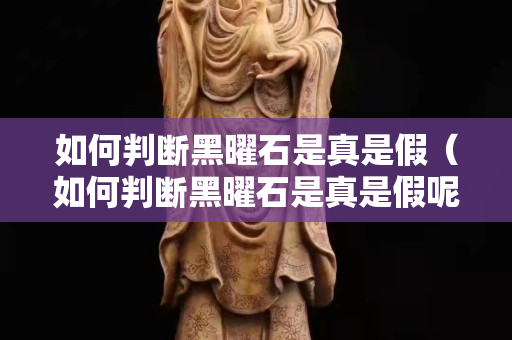 如何判断黑曜石是真是假（如何判断黑曜石是真是假呢）
