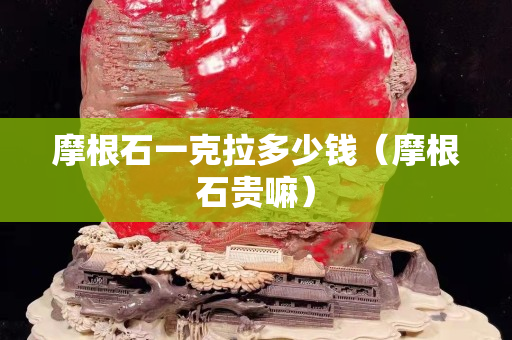 摩根石一克拉多少钱（摩根石贵嘛）