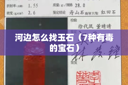 河边怎么找玉石（7种有毒的宝石）