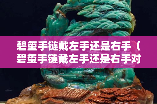 碧玺手链戴左手还是右手（碧玺手链戴左手还是右手对运势好）