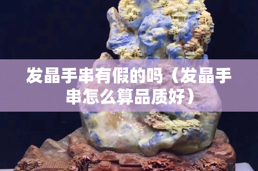 发晶手串有假的吗（发晶手串怎么算品质好）