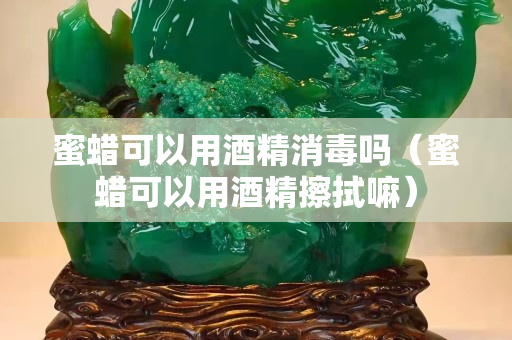 蜜蜡可以用酒精消毒吗（蜜蜡可以用酒精擦拭嘛）