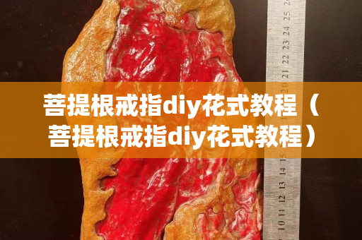 菩提根戒指diy花式教程（菩提根戒指diy花式教程）