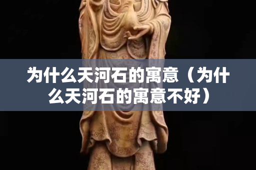 为什么天河石的寓意（为什么天河石的寓意不好）