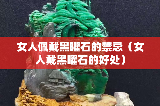 女人佩戴黑曜石的禁忌（女人戴黑曜石的好处）