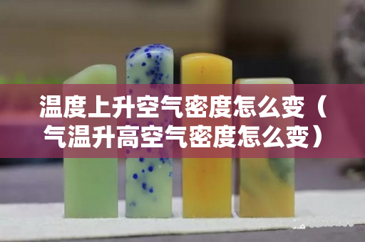 温度上升空气密度怎么变（气温升高空气密度怎么变）