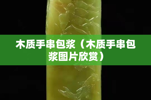 木质手串包浆（木质手串包浆图片欣赏）