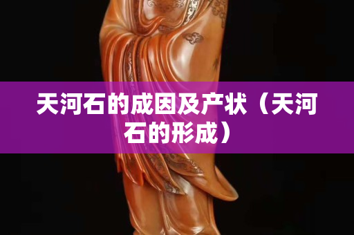 天河石的成因及产状（天河石的形成）