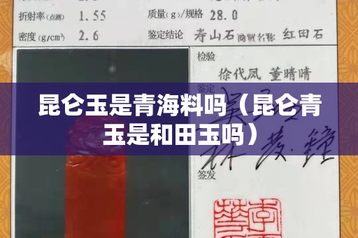 昆仑玉是青海料吗（昆仑青玉是和田玉吗）
