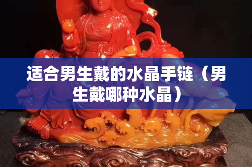 适合男生戴的水晶手链（男生戴哪种水晶）