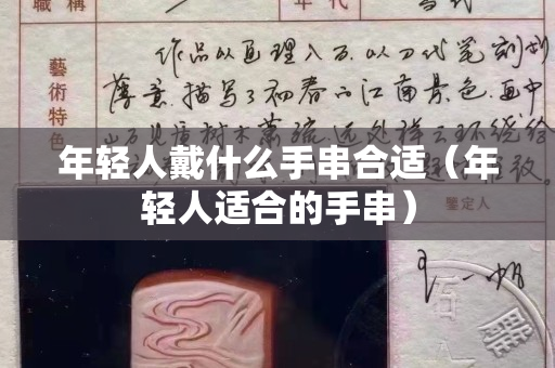 年轻人戴什么手串合适（年轻人适合的手串）