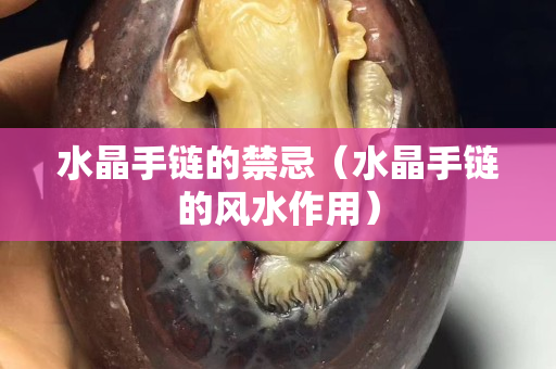 水晶手链的禁忌（水晶手链的风水作用）